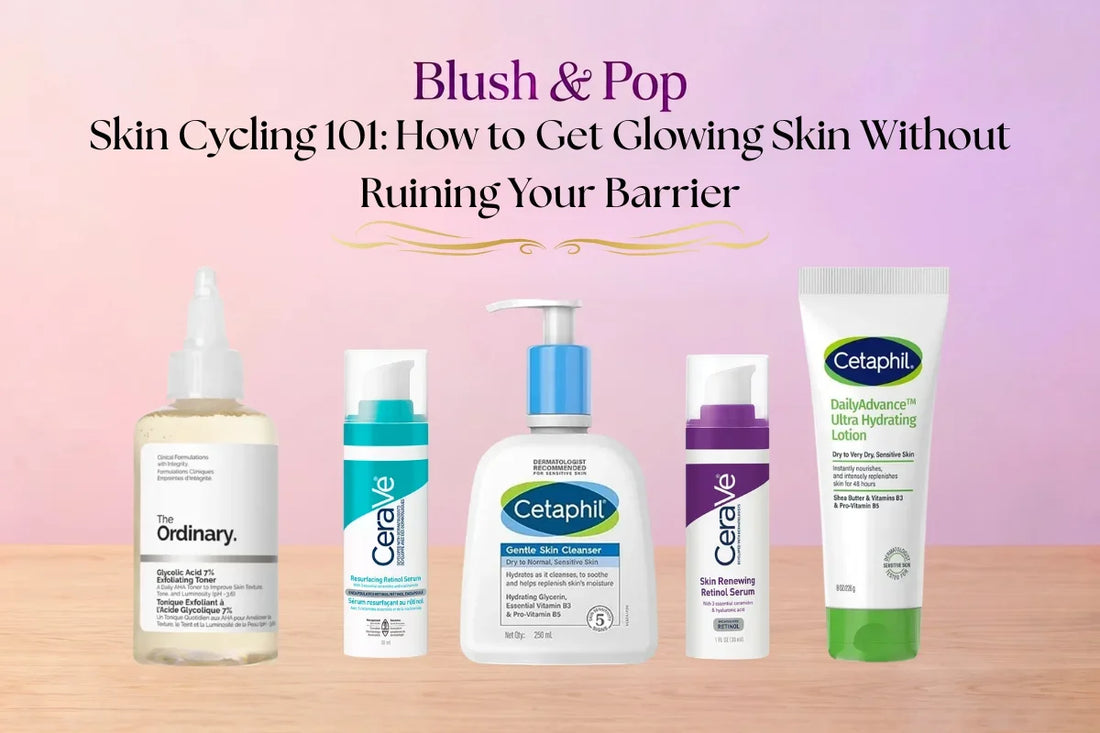 Skin Cycling 101: How to Get Glowing Skin Without Ruining Your Barrier