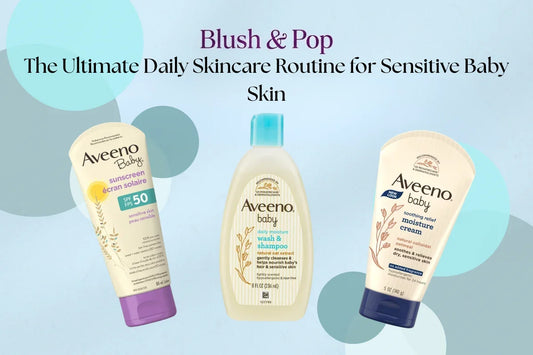 The Ultimate Daily Skincare Routine for Sensitive Baby Skin